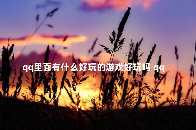 qq里面有什么好玩的游戏好玩吗 qq最好玩的小游戏